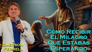 EMERSON FERRELL REVELA COMO RECIBIR TU MILAGRO