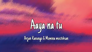 Aaya Na Tu (Lyrics) - Arjun Kanungo, Momina Mustehsan