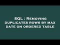 SQL : Removing duplicates rows by max date on ordered table