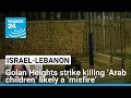 Golan Heights strike killing ‘Arab children’ likely a ‘misfire’ • FRANCE 24 English