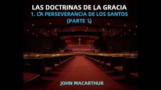 LA DOCTRINA DE LA PERSEVERANCIA DE LOS SANTOS (PARTE 1) - John MacArthur