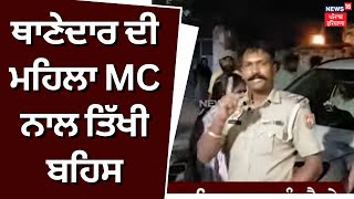 Kapurthala News | ਥਾਣੇਦਾਰ ਦੀ ਮਹਿਲਾ MC ਨਾਲ ਤਿੱਖੀ ਬਹਿਸ, ਘਰੇ ਰੇਡ ਕਰਨ ਗਈ ਸੀ ਪੁਲਿਸ | Police Raid | N18V