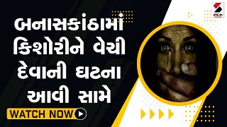 Banaskantha માં કિશોરીને વેચી દેવાની ઘટના આવી સામે@SandeshNewsTV