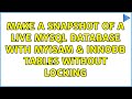 Make a snapshot of a live mySQL database with myISAM & innoDB tables without locking