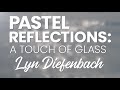 Pastel Reflections: A Touch of Glass - Lyn Diefenbach Live Demonstration