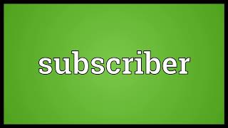 Subscriber Meaning