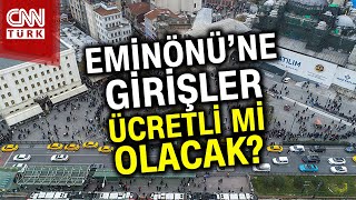 Tarihi İddia: Eminönü'ne Girişler Ücretli Olacak... #Haber