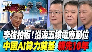 李強拍板！沿海五核電廠到位 中國AI算力奠基 領先10年【#環球大戰線】20240829-P2 葉思敏 孫大千 黃征輝 王尚智