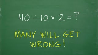 40 divided 10 times 2 = ? Many don’t get this BASIC Math concept! (Order of Operations)