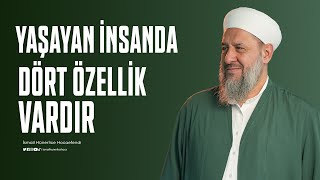 Yaşayan İnsanda Dört Özellik Vardır. - İsmail Hünerlice Hocaefendi