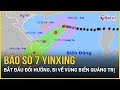 Dự báo mới nhất bão số 7 Yinxing: Bất ngờ đổi hướng, đi về vùng biển Quảng Trị - Quảng Ngãi