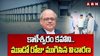 కాళేశ్వరం కహాని.. మూడో రోజు ముగిసిన విచారణ | Kaleshwaram Judicial Commission Inquiry Ongoing | ABN