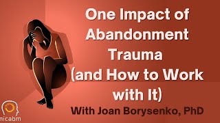 One Impact of Abandonment Trauma (and How to Work with It)