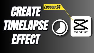 How to Create a Timelapse in CapCut PC - Lesson 24 CapCut Tutorial