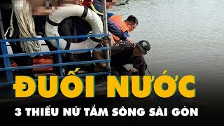 3 thiếu nữ đuối nước khi tắm sông Sài Gòn, đã tìm thấy 1 em