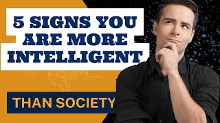 5 Signs You Are More Intelligent Than Society