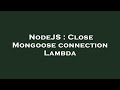 NodeJS : Close Mongoose connection Lambda