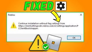 FIXED : Roblox Continue Installation Without Flag Settings From Error (2024 Updated)