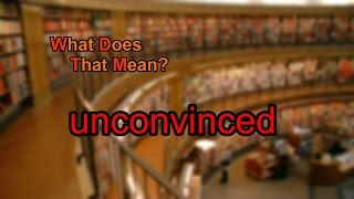 What does unconvinced mean?