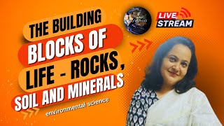 The Bilding Blocks of life - Rocks, Soil and Minerals - Environmental Science