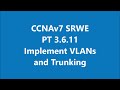 CCNAv7 SRWE PT 3.6.11 Implement VLANs and Trunking