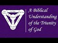 A Biblical Understanding of the Triunity of God - Part 1