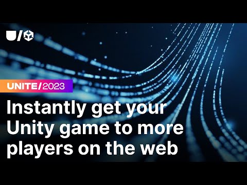 Instantly get your Unity game to more players on the web Unite 2023