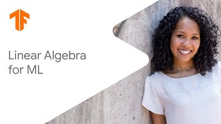 A friendly introduction to linear algebra for ML (ML Tech Talks)