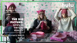 The Big Picture: News in Virtual Reality | Women's March and Belfast • on Hulu
