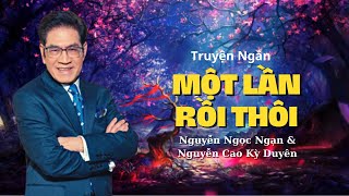 Truyện ngắn hay nhất MỘT LẦN RỒI THÔI Nguyễn Ngọc Ngạn & Nguyễn Cao Kỳ Duyên - Truyện AudioBook