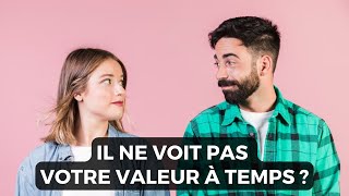 Pourquoi un homme ne voit votre valeur que quand c'est trop tard ?