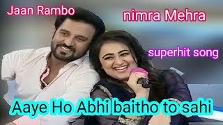 aaye ho abhi betho to sahi singer  nimra mehra - nimra Mehra Jaan Rambo