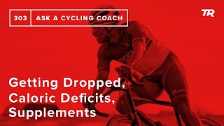 Getting Dropped, Caloric Deficits, Supplements and More – Ask a Cycling Coach 303