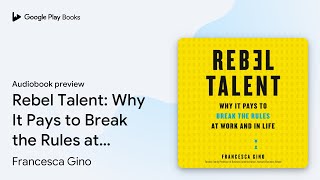 Rebel Talent: Why It Pays to Break the Rules at… by Francesca Gino · Audiobook preview