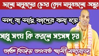 ভালো মানুষদের ভেতর কোন মানুষগুলো অসুর। সদ বা সাধু কাদের বলা হয়,সাধু সংঘ কি করলে সৎসঙ্গ হয়