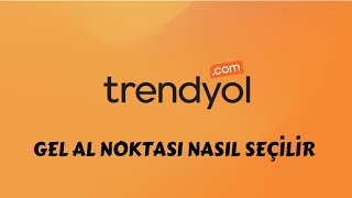 Trendyol Gel Al Noktası Nasıl Seçilir