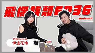 【飛偶族類】EP36 -「如果再來一次，我還是會去做同樣的選擇」 堅定選擇自己想要的偶像 ft.伊波花怜（from 初恋Eternal）