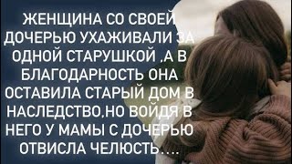 Женщина со своей дочерью ухаживали за одной старушкой ,а в благодарность она оставила старый дом…