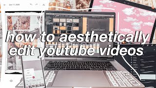 HOW I AESTHETICALLY EDIT MY YOUTUBE VIDEOS | graphics, animations, apps i use, filters, etc