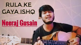 Rula ke gaya ishq | Neeraj Gusain | Guitar Cover | Stebin Ben | Sunny Inder