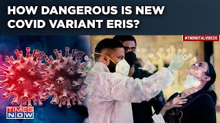 New Covid-19 Variant Eris In The Horizon| Spreads Rapidly Across UK| Know What Are The Symptoms
