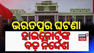 ଭରତପୁର ଘଟଣା, ହାଇକୋର୍ଟଙ୍କ ବଡ଼ ନିର୍ଦ୍ଦେଶ|High Court On Bharatpur Police Station News |Police vs Major