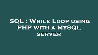 SQL : While Loop using PHP with a MySQL server