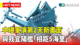 中曝軍演第2天新畫面　與我宜陽艦「相距5海里」｜華視新聞 20230409