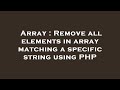 Array : Remove all elements in array matching a specific string using PHP