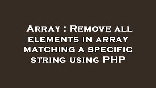 Array : Remove all elements in array matching a specific string using PHP