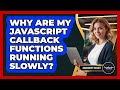 Why Are My JavaScript Callback Functions Running Slowly? - JavaScript Toolkit