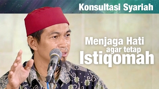 Konsultasi Syariah: Menjaga Hati Agar Tetap Istiqomah - Ustadz Abu Zubair Hawaary, Lc.