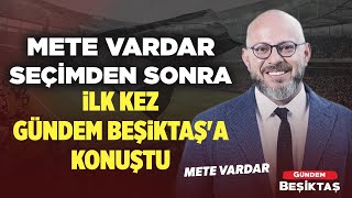 Mete Vardar Seçimden Sonra İlk Kez Gündem Beşiktaş'a Konuştu! | Gündem Beşiktaş