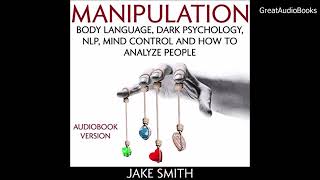 MANIPULATION: Body Language, Dark Psychology, NLP, Mind Control...  FULL AUDIOBOOK-Jake Smith